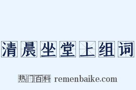清晨坐堂上组词是什么意思的图片